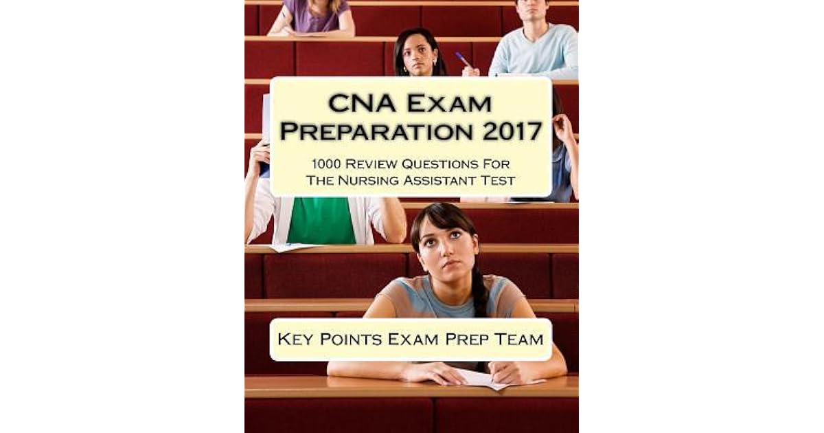 CNA Exam Preparation 2017: 1000 Review Questions For The Nursing ...